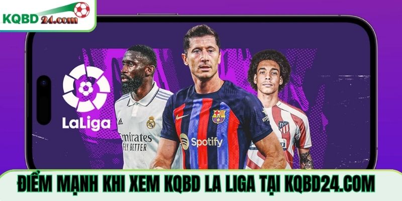 Điểm mạnh khi xem KQBD La Liga Tại deconosignal.com.mx
